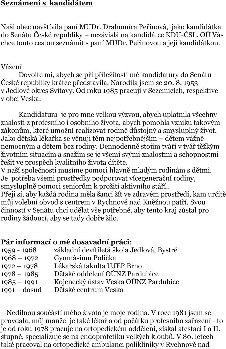Od roku 1985 pracuji v Sezemicích, respektive v obci Veska.