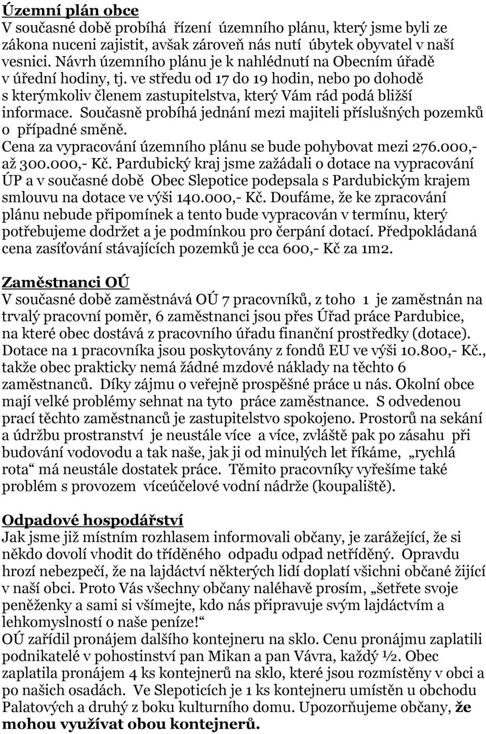 Současně probíhá jednání mezi majiteli příslušných pozemků o případné směně. Cena za vypracování územního plánu se bude pohybovat mezi 276.000,- až 300.000,- Kč.