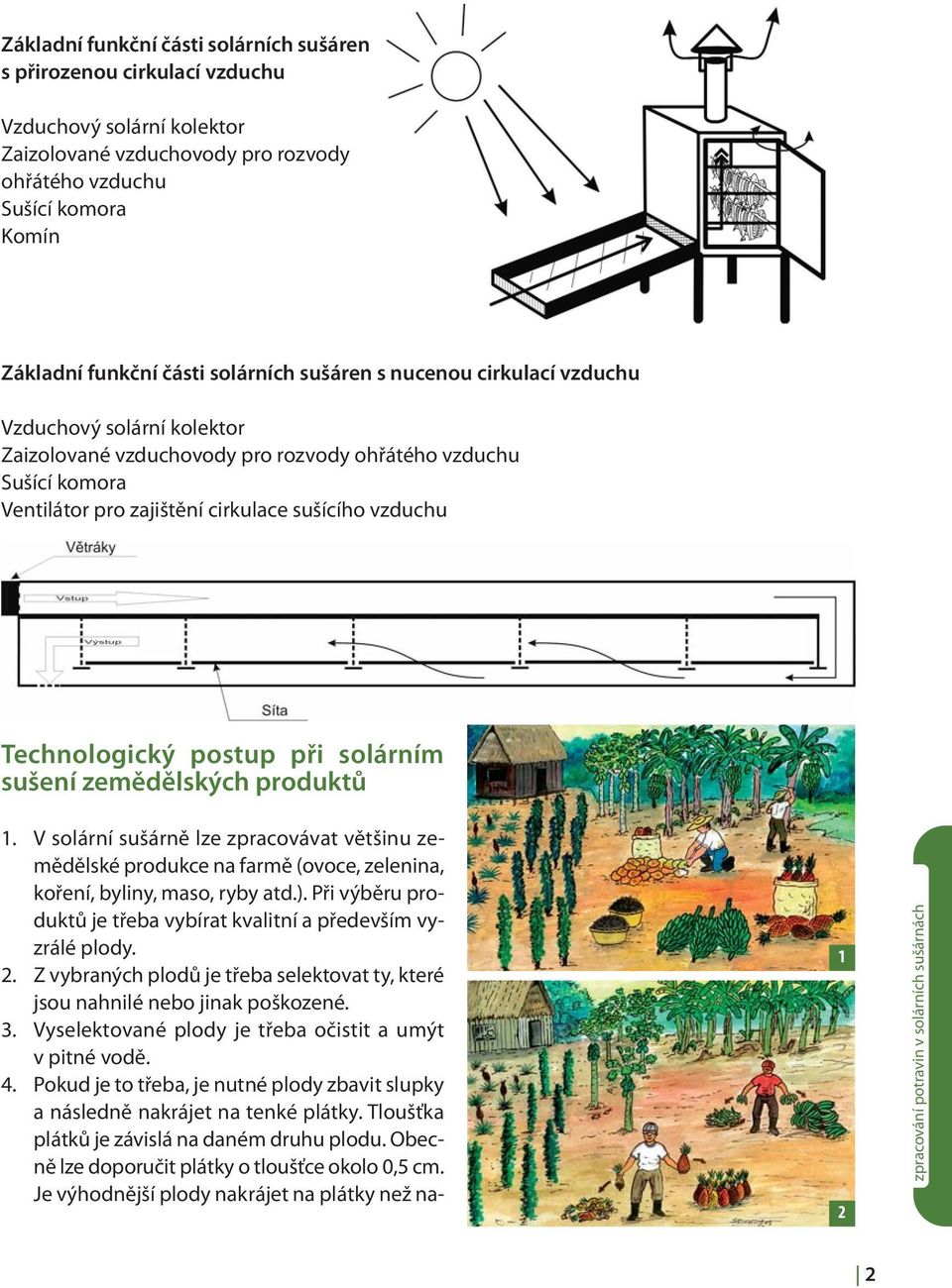 Technologický postup při solárním sušení zemědělských produktů 1 2 1. V solární sušárně lze zpracovávat většinu zemědělské produkce na farmě (ovoce, zelenina, koření, byliny, maso, ryby atd.).