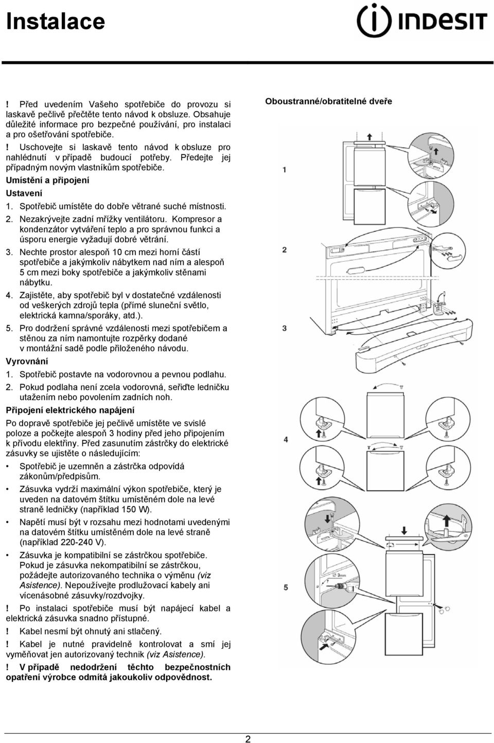 Spotřebič umístěte do dobře větrané suché místnosti. 2. Nezakrývejte zadní mřížky ventilátoru. Kompresor a kondenzátor vytváření teplo a pro správnou funkci a úsporu energie vyžadují dobré větrání. 3.