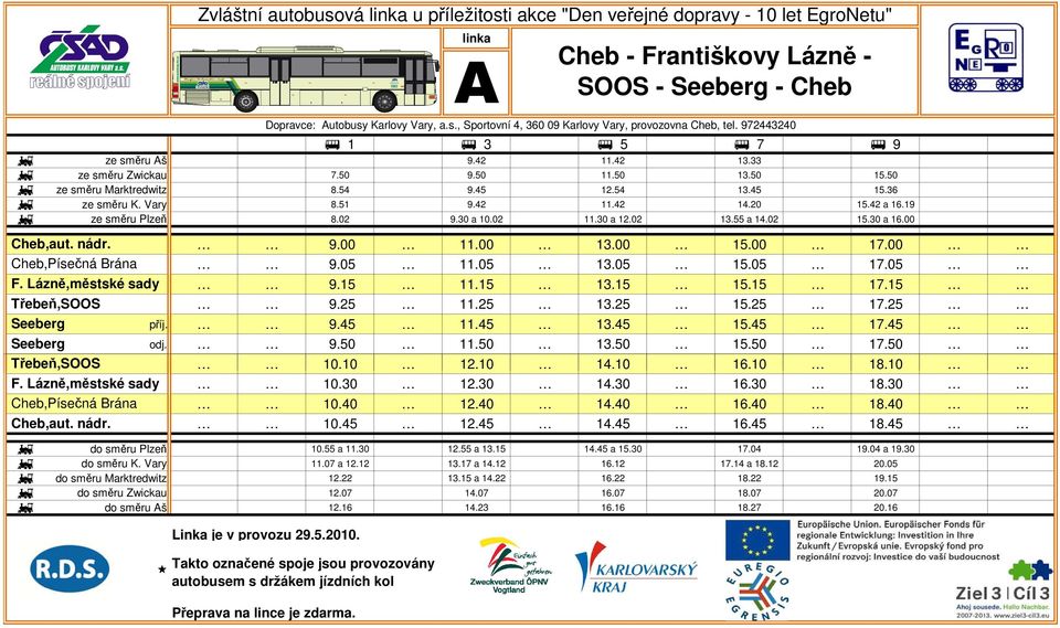 20 15.42 a 16.19 g ze směru Plzeň 8.02 9.30 a 10.02 11.30 a 12.02 13.55 a 14.02 15.30 a 16.00 Cheb,aut. nádr. Cheb,Písečná Brána F. Lázně,městské sady Třebeň,SOOS Seeberg příj. Seeberg odj.