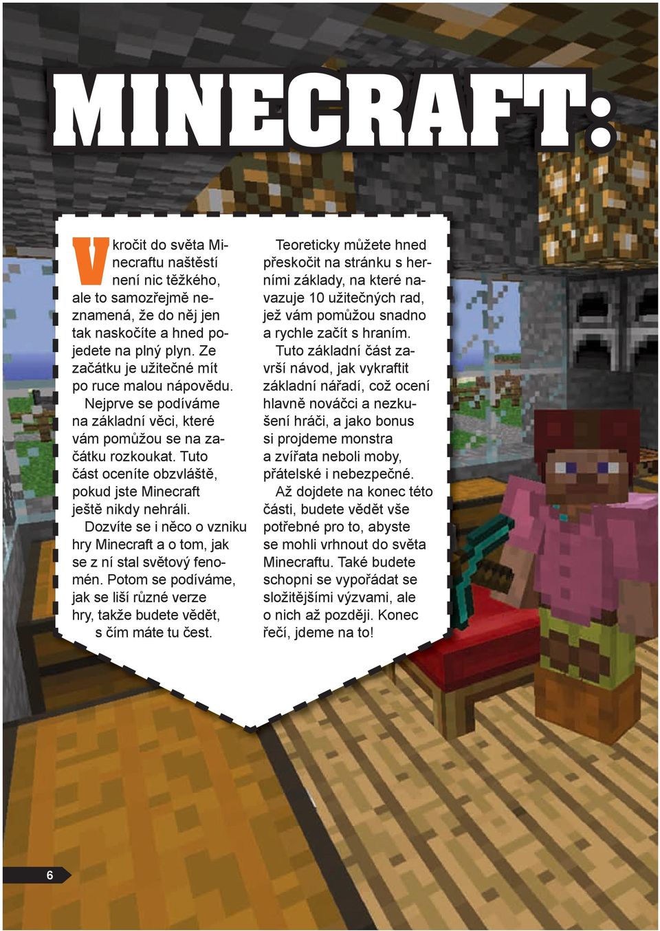 Tuto část oceníte obzvláště, pokud jste Minecraft ještě nikdy nehráli. Dozvíte se i něco o vzniku hry Minecraft a o tom, jak se z ní stal světový fenomén.