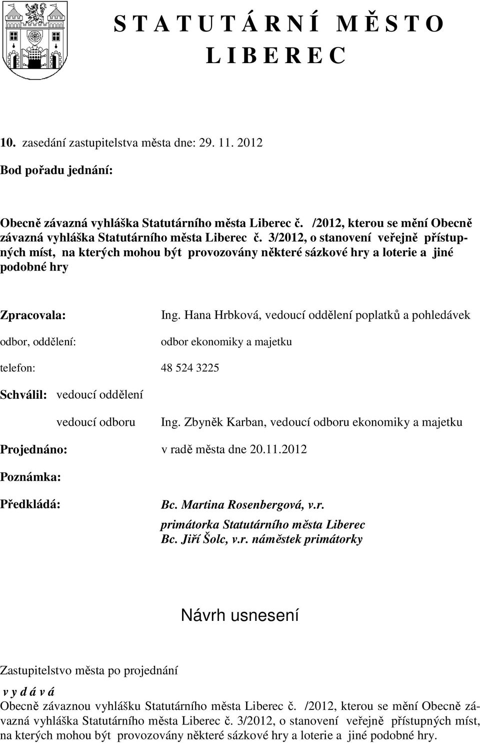 3/2012, o stanovení veřejně přístupných míst, na kterých mohou být provozovány některé sázkové hry a loterie a jiné podobné hry Zpracovala: odbor, oddělení: Ing.