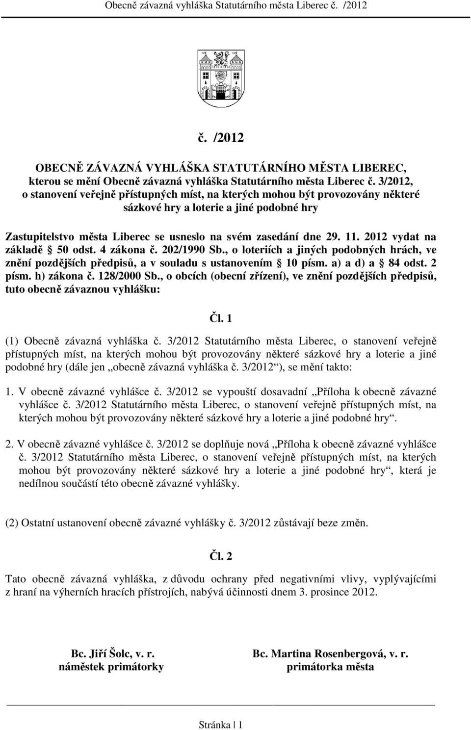 2012 vydat na základě 50 odst. 4 zákona č. 202/1990 Sb., o loteriích a jiných podobných hrách, ve znění pozdějších předpisů, a v souladu s ustanovením 10 písm. a) a d) a 84 odst. 2 písm. h) zákona č.