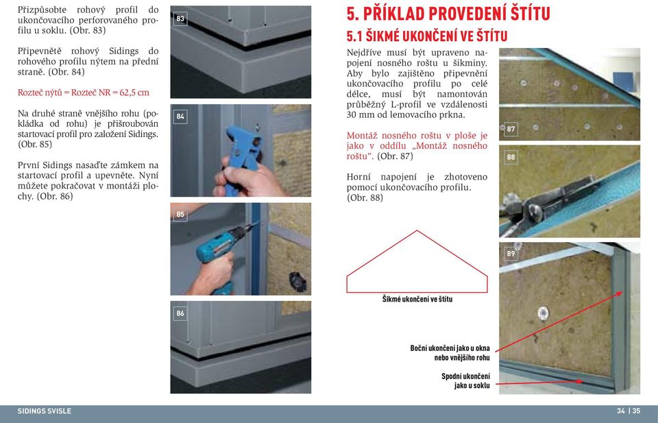 84) Rozteč nýtů = Rozteč NR = 62,5 cm Na druhé straně vnějšího rohu (pokládka od rohu) je přišroubován startovací profil pro založení Sidings. (Obr.