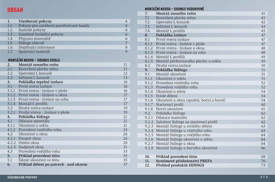 1 První vrstva izolace 16 3.1.1 První vrstva - Izolace v ploše 16 3.1.2 První vrstva - Izolace u okna 17 3.1.3 První vrstva - Izolace na rohu 17 3.1.4 Montáž L profilů 17 3.