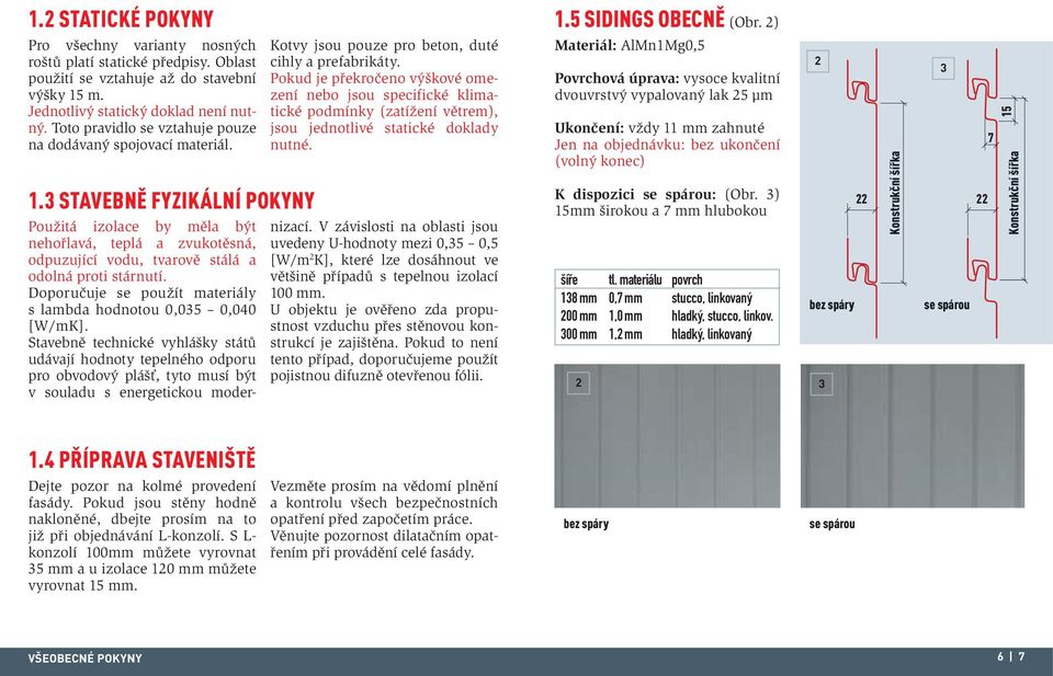 Pokud je překročeno výškové omezení nebo jsou specifické klimatické podmínky (zatížení větrem), jsou jednotlivé statické doklady nutné.