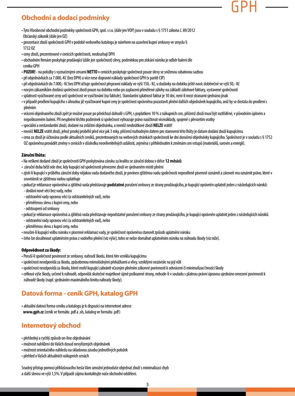 společnosti, neobsahují DPH obchodním firmám poskytuje prodávající (dále jen společnost) slevy, podmínkou pro získání nároku je odběr balení dle ceníku GPH POZOR!