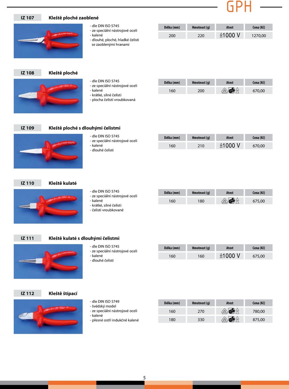 oceli - kalené - dlouhé čelisti 160 210 670,00 IZ 110 Kleště kulaté - dle DIN ISO 5745 - ze speciální nástrojové oceli - kalené - krátké, silné čelisti - čelisti vroubkované 160 180 675,00 IZ 111