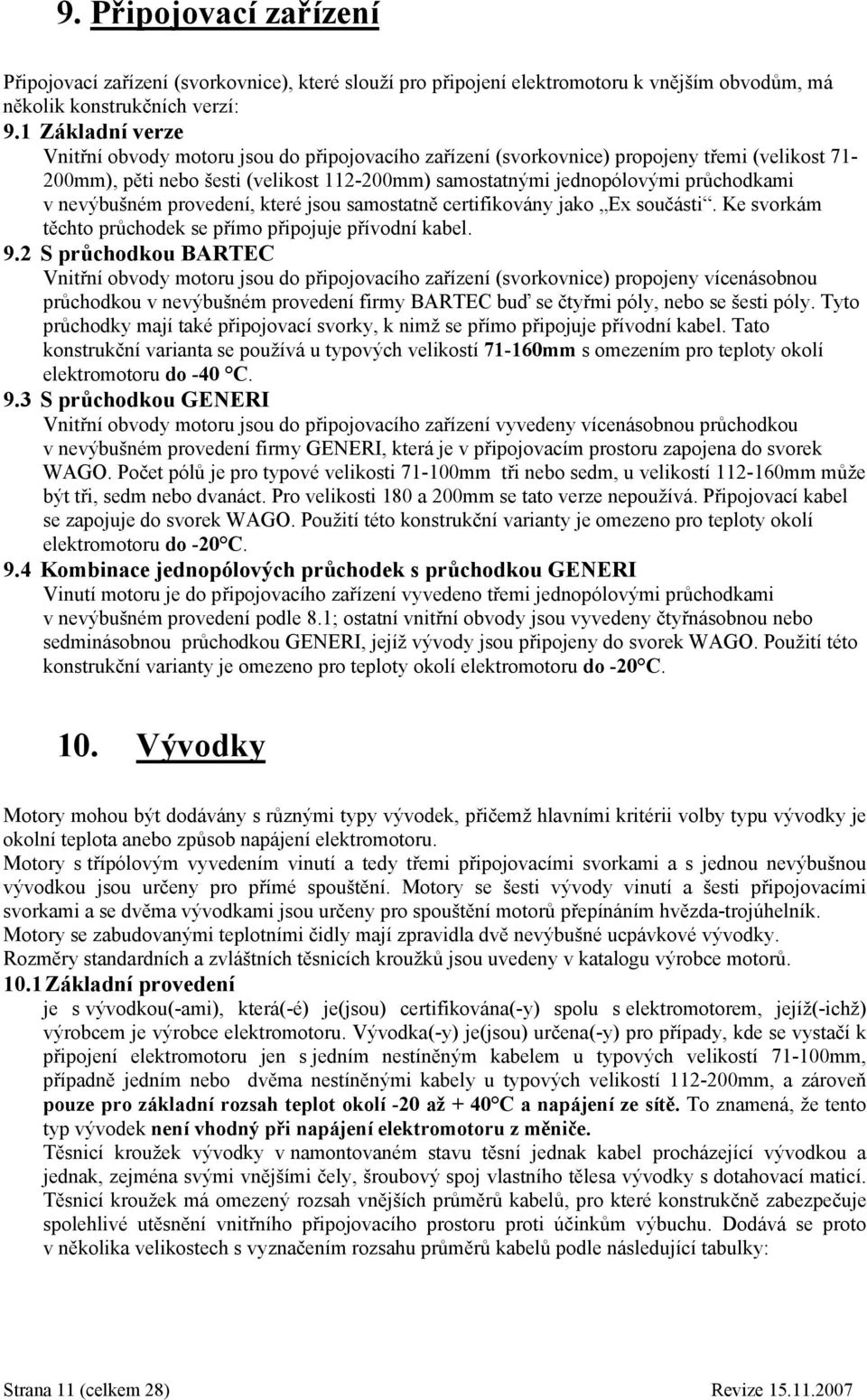 nevýbušném provedení, které jsou samostatně certifikovány jako Ex součásti. Ke svorkám těchto průchodek se přímo připojuje přívodní kabel. 9.