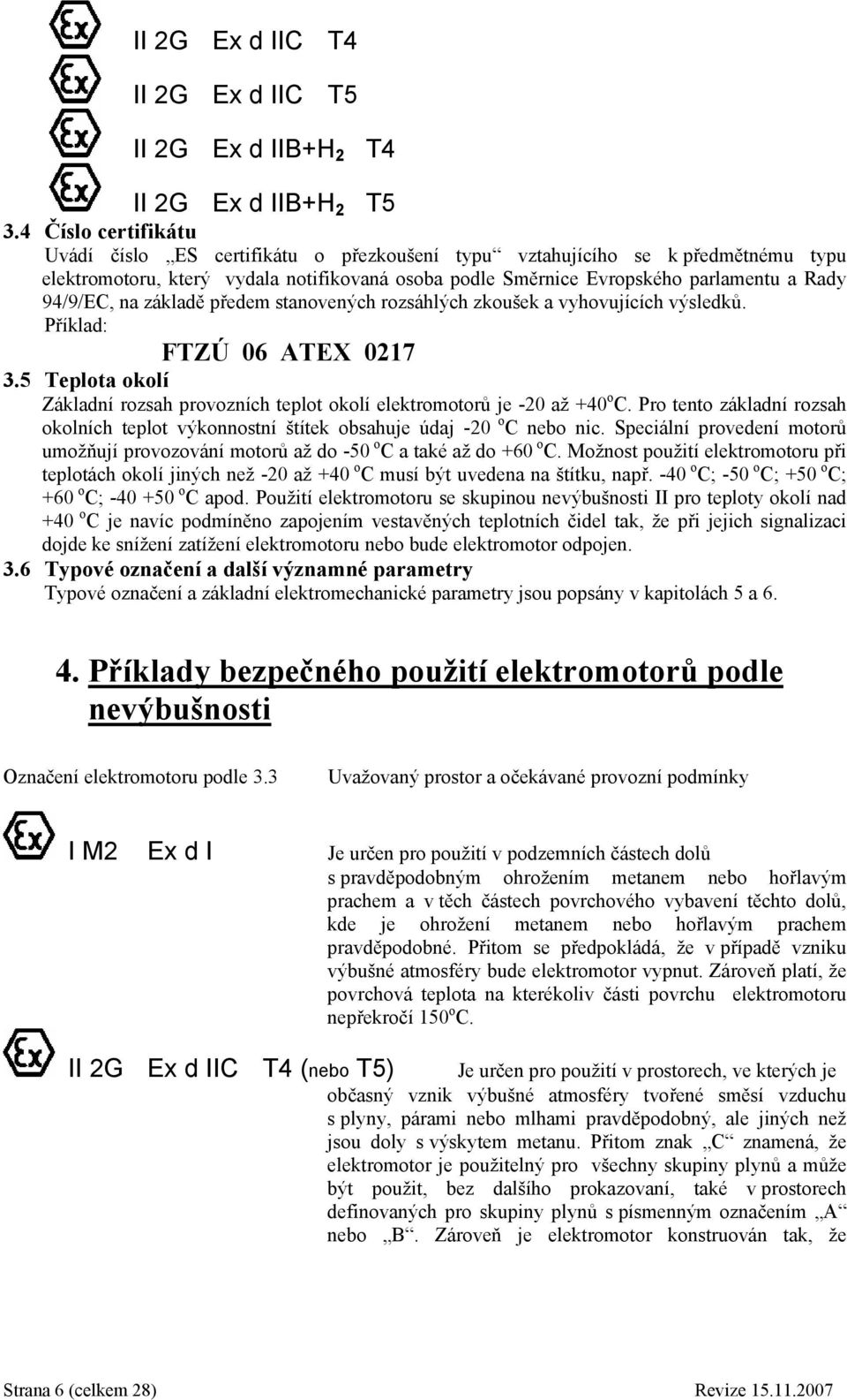 94/9/EC, na základě předem stanovených rozsáhlých zkoušek a vyhovujících výsledků. Příklad: FTZÚ 06 ATEX 0217 3.5 Teplota okolí Základní rozsah provozních teplot okolí elektromotorů je -20 až +40 o C.