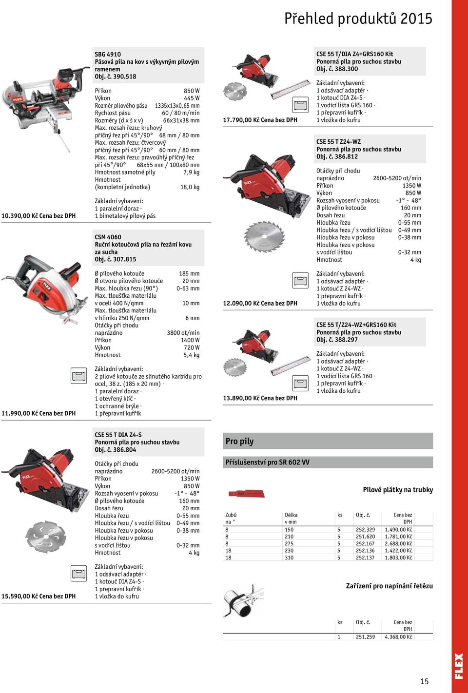 rozsah řezu: pravoúhlý příčný řez při 45 /90 68x55 mm / 100x80 mm samotné pily 7,9 kg (kompletní jednotka) 18,0 kg 1 paralelní doraz 1 bimetalový pilový pás CSM 4060 Ruční kotoučová pila na řezání