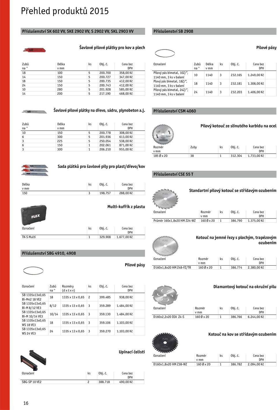 190 468,00 Kč Pilový pás bimetal, 10Z/, 1140 mm, 3 ks v balení Plový pás bimetal, 18Z/, 1140 mm, 3 ks v balení Pilový pás bimetal, 24Z/, 1140 mm, 3 ks v balení Zubů na " Délka 10 1140 3 232.165 1.
