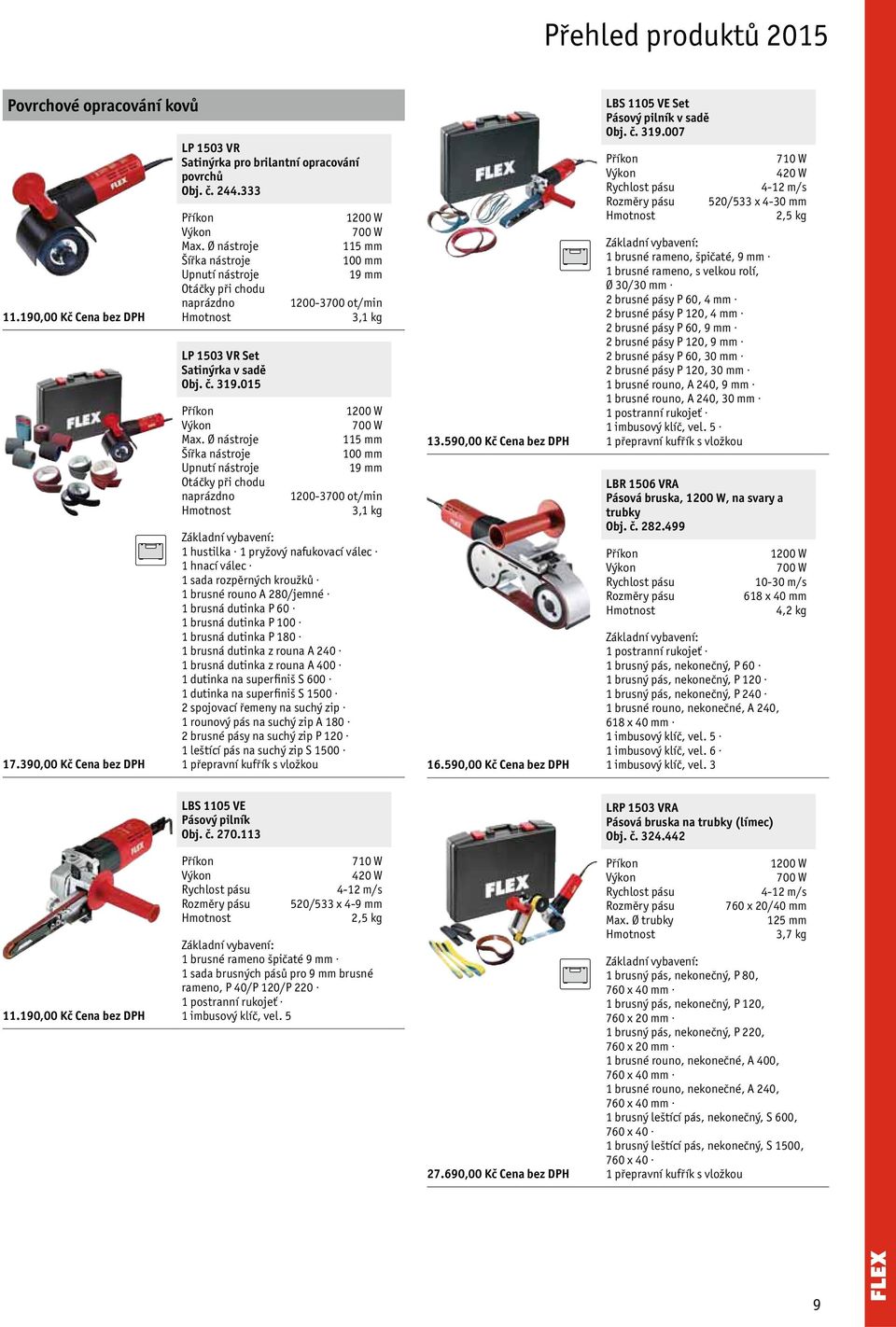 Ø nástroje Šířka nástroje Upnutí nástroje 1200 W 700 W 115 mm 100 mm 19 mm 1200-3700 ot/min 3,1 kg 1200 W 700 W 115 mm 100 mm 19 mm 1200-3700 ot/min 3,1 kg 1 hustilka 1 pryžový nafukovací válec 1