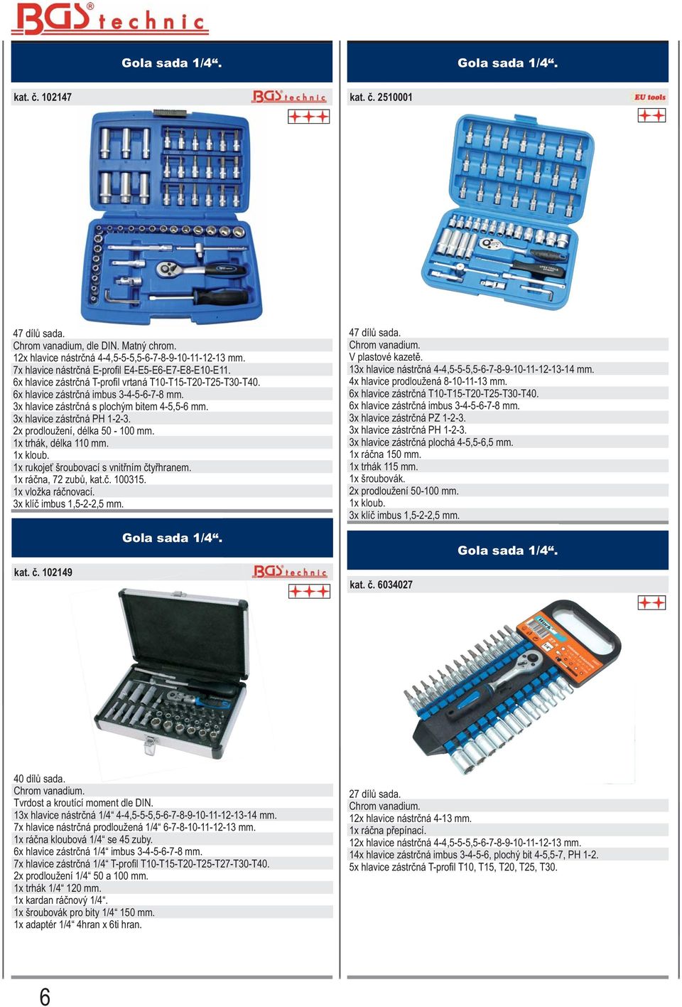 3x hlavice zástrčná s plochým bitem 4-5,5-6 mm. 3x hlavice zástrčná PH 1-2-3. 2x prodloužení, délka 50-100 mm. 1x trhák, délka 110 mm. 1x kloub. 1x rukojeť šroubovací s vnitřním čtyřhranem.