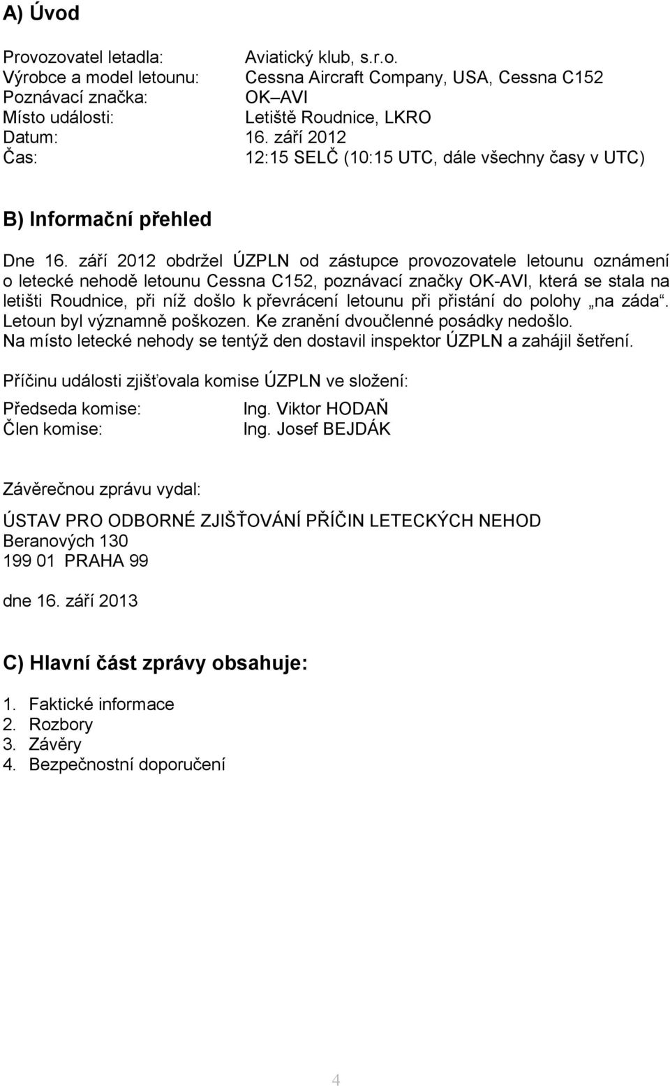 září 2012 obdržel ÚZPLN od zástupce provozovatele letounu oznámení o letecké nehodě letounu Cessna C152, poznávací značky OK-AVI, která se stala na letišti Roudnice, při níž došlo k převrácení