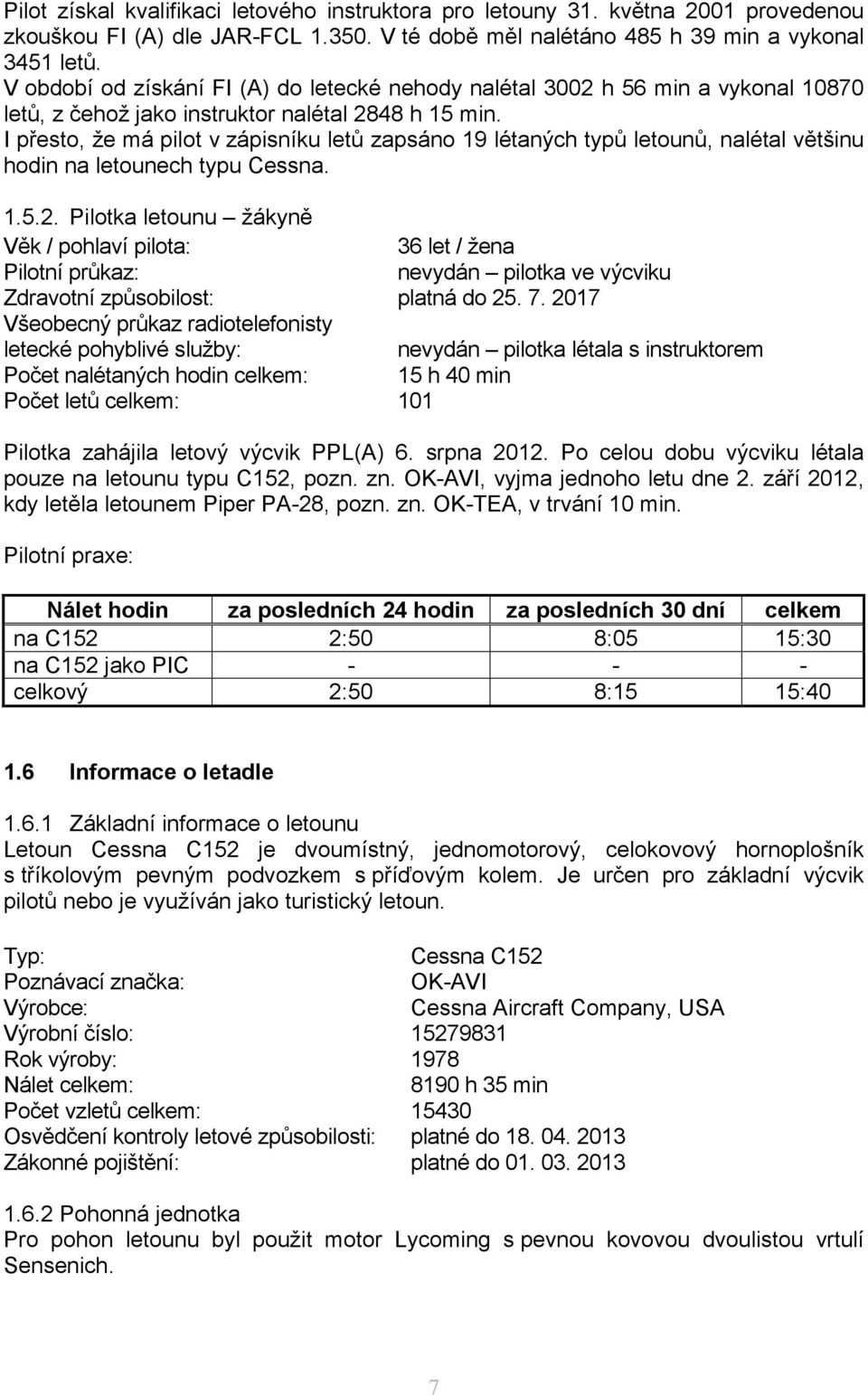 I přesto, že má pilot v zápisníku letů zapsáno 19 létaných typů letounů, nalétal většinu hodin na letounech typu Cessna. 1.5.2.