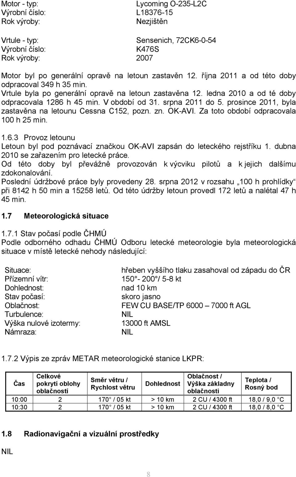 srpna 2011 do 5. prosince 2011, byla zastavěna na letounu Cessna C152, pozn. zn. OK-AVI. Za toto období odpracovala 100 h 25 min. 1.6.