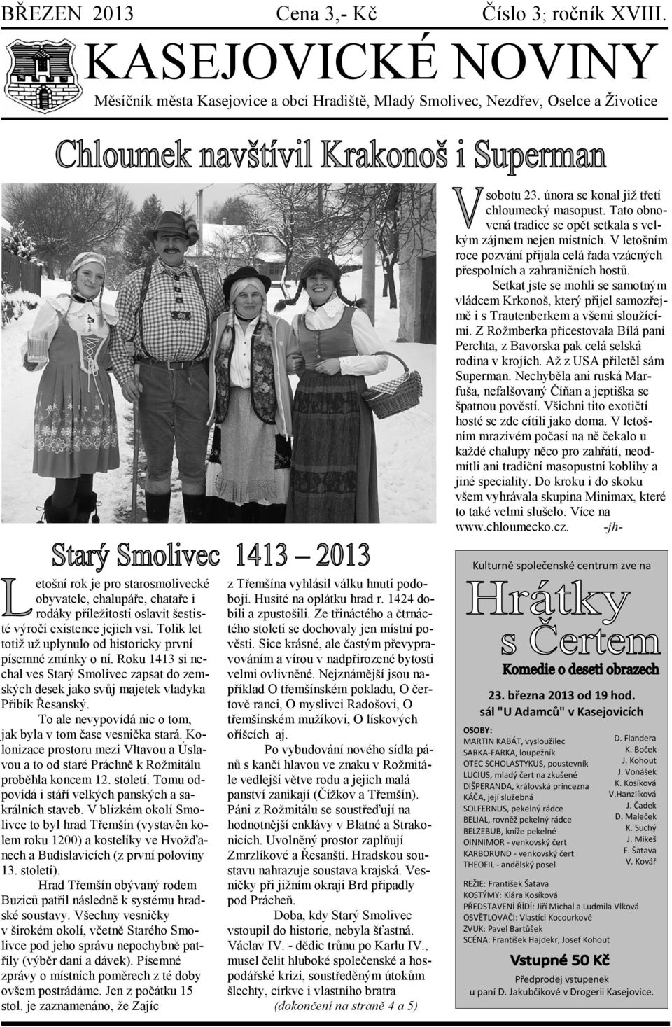 Setkat jste se mohli se samotným vládcem Krkonoš, který přijel samozřejmě i s Trautenberkem a všemi sloužícími. Z Rožmberka přicestovala Bílá paní Perchta, z Bavorska pak celá selská rodina v krojích.
