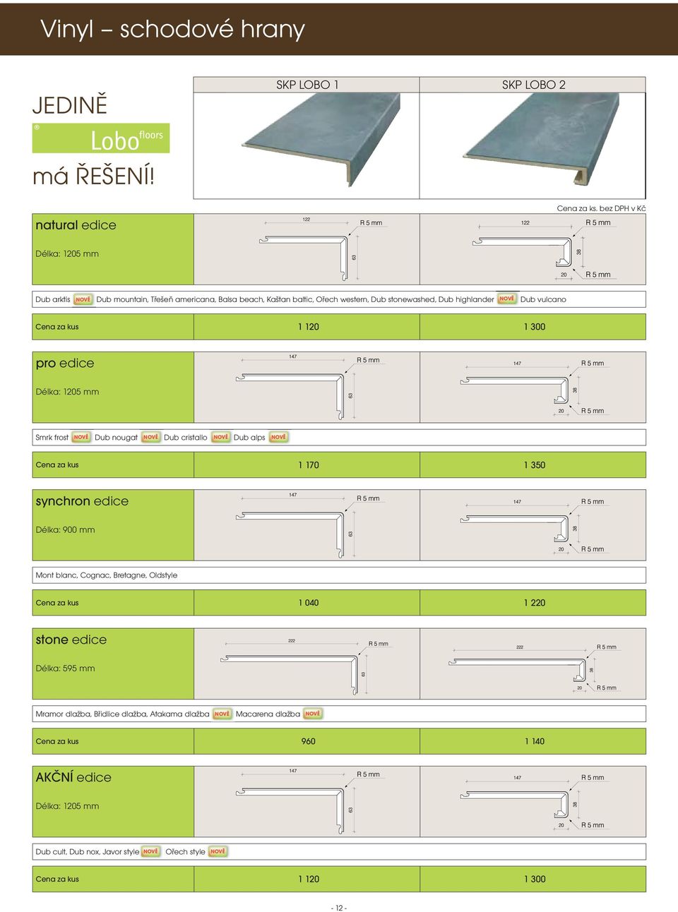 kus 1 120 1 300 pro edice Délka: 1205 mm Smrk frost Dub nougat Dub cristallo Dub alps Cena za kus 1 170 1 350 synchron edice Délka: 900 mm Mont blanc, Cognac,