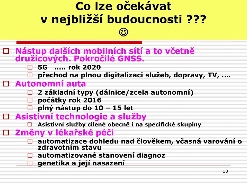 Autonomní auta 2 základní typy (dálnice/zcela autonomní) počátky rok 2016 plný nástup do 10 15 let Asistivní technologie a služby