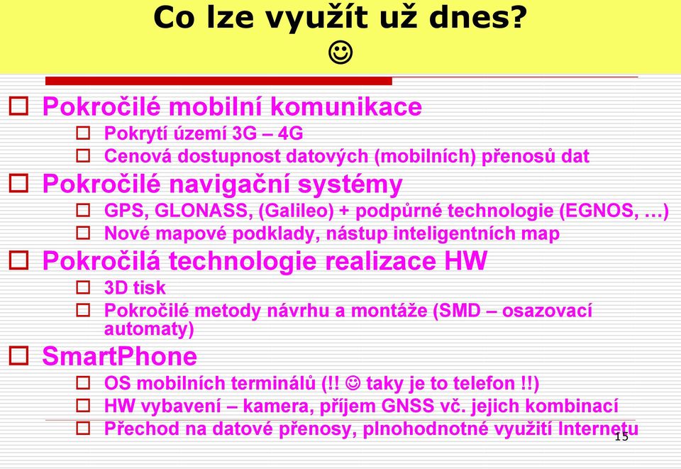 GLONASS, (Galileo) + podpůrné technologie (EGNOS, ) Nové mapové podklady, nástup inteligentních map Pokročilá technologie realizace