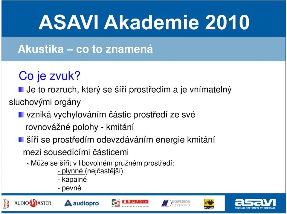 vychylováním částic prostředí ze své rovnovážné polohy - kmitání šíří se prostředím