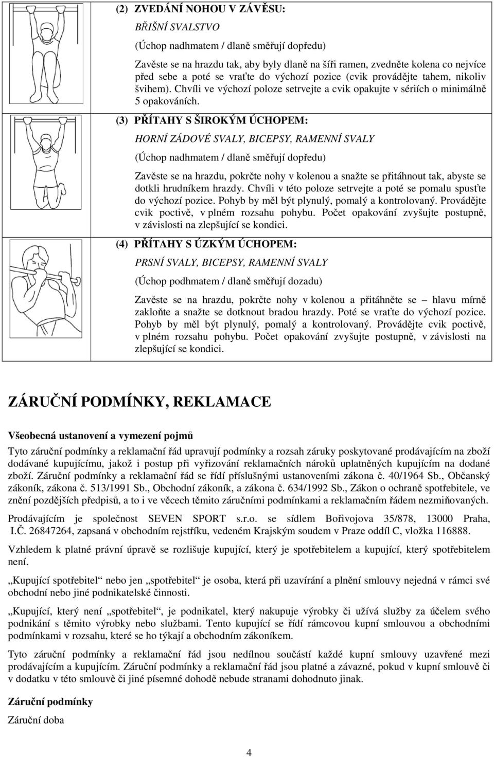 (3) PŘÍTAHY S ŠIROKÝM ÚCHOPEM: HORNÍ ZÁDOVÉ SVALY, BICEPSY, RAMENNÍ SVALY (Úchop nadhmatem / dlaně směřují dopředu) Zavěste se na hrazdu, pokrčte nohy v kolenou a snažte se přitáhnout tak, abyste se