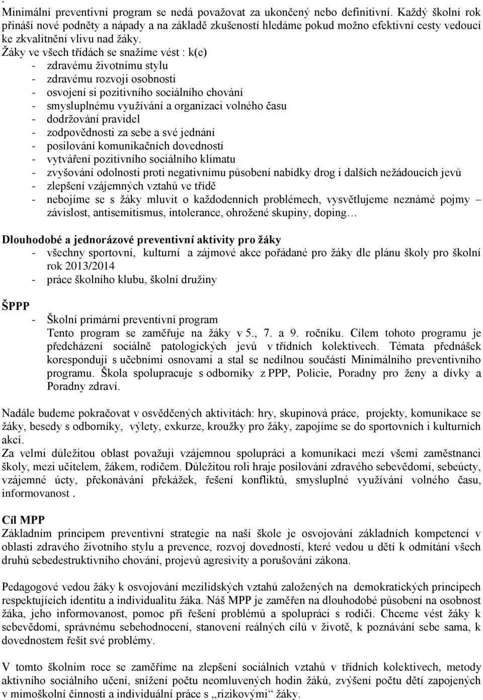 Žáky ve všech třídách se snažíme vést : k(e) - zdravému životnímu stylu - zdravému rozvoji osobnosti - osvojení si pozitivního sociálního chování - smysluplnému využívání a organizaci volného času -