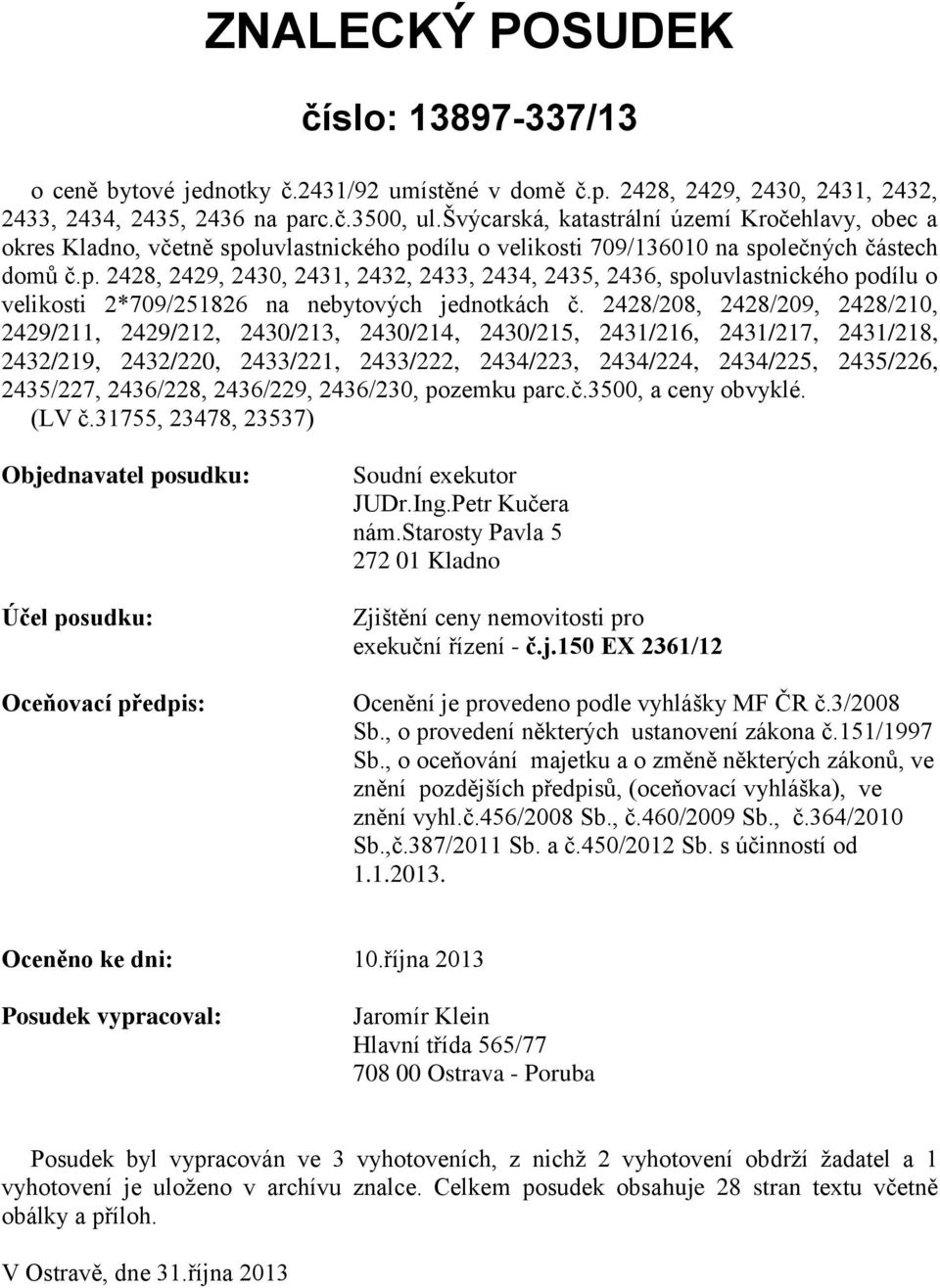 luvlastnického podílu o velikosti 709/136010 na společných částech domů č.p. 2428, 2429, 2430, 2431, 2432, 2433, 2434, 2435, 2436, spoluvlastnického podílu o velikosti 2*709/251826 na nebytových jednotkách č.