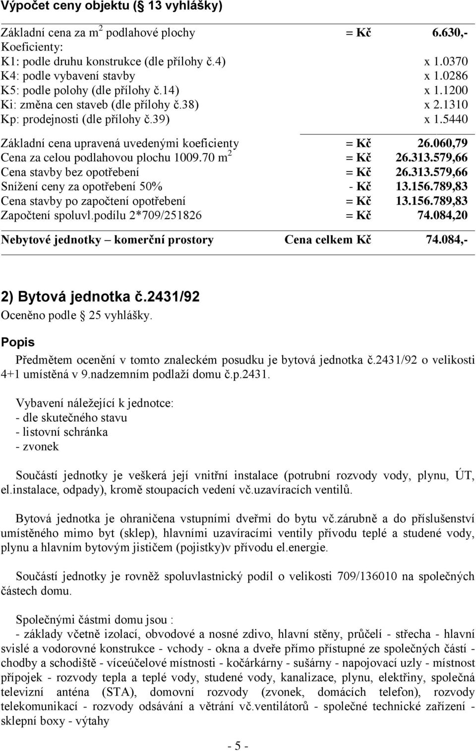 060,79 Cena za celou podlahovou plochu 1009.70 m 2 = Kč 26.313.579,66 Cena stavby bez opotřebení = Kč 26.313.579,66 Snížení ceny za opotřebení 50% - Kč 13.156.