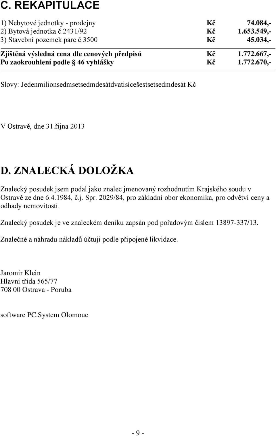 ZNALECKÁ DOLOŽKA Znalecký posudek jsem podal jako znalec jmenovaný rozhodnutím Krajského soudu v Ostravě ze dne 6.4.1984, č.j. Spr.