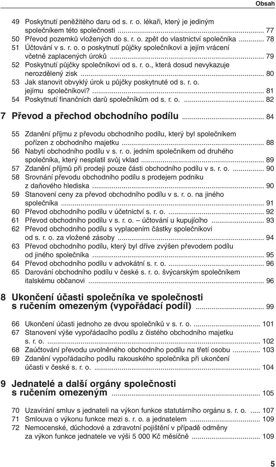 ... 81 54 Poskytnutí finanãních darû spoleãníkûm od s. r. o.... 82 7 Pfievod a pfiechod obchodního podílu.