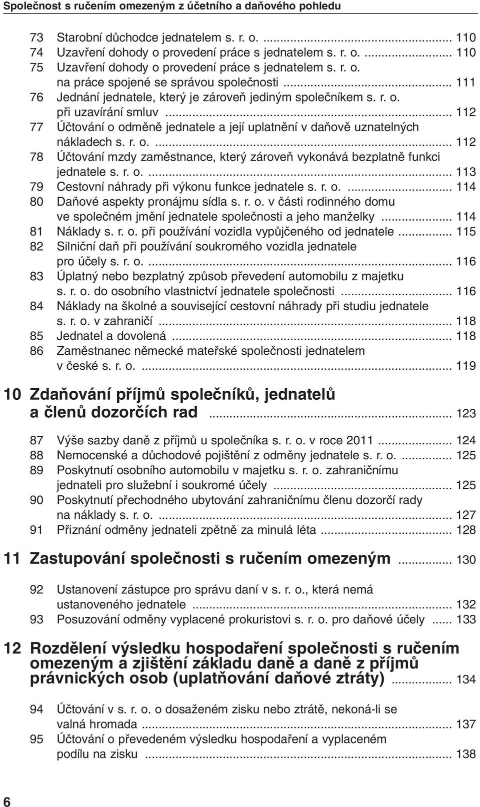 .. 112 77 Úãtování o odmûnû jednatele a její uplatnûní v daàovû uznateln ch nákladech s. r. o.... 112 78 Úãtování mzdy zamûstnance, kter zároveà vykonává bezplatnû funkci jednatele s. r. o.... 113 79 Cestovní náhrady pfii v konu funkce jednatele s.