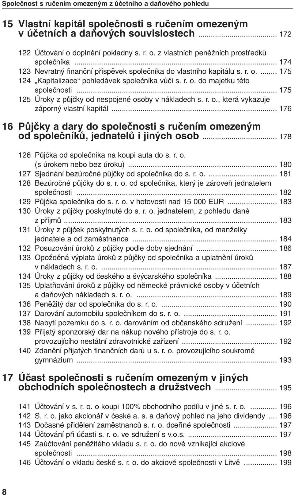 .. 175 125 Úroky z pûjãky od nespojené osoby v nákladech s. r. o., která vykazuje záporn vlastní kapitál... 176 16 PÛjãky a dary do spoleãnosti s ruãením omezen m od spoleãníkû, jednatelû i jin ch osob.