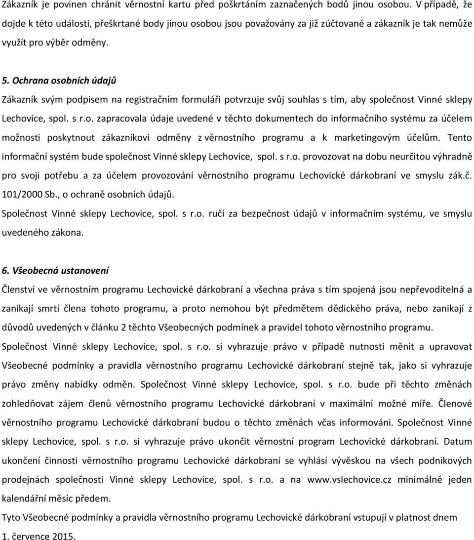 Ochrana osobních údajů Zákazník svým podpisem na registračním formuláři potvrzuje svůj souhlas s tím, aby společnost Vinné sklepy Lechovice, spol. s r.o. zapracovala údaje uvedené v těchto dokumentech do informačního systému za účelem možnosti poskytnout zákazníkovi odměny z věrnostního programu a k marketingovým účelům.