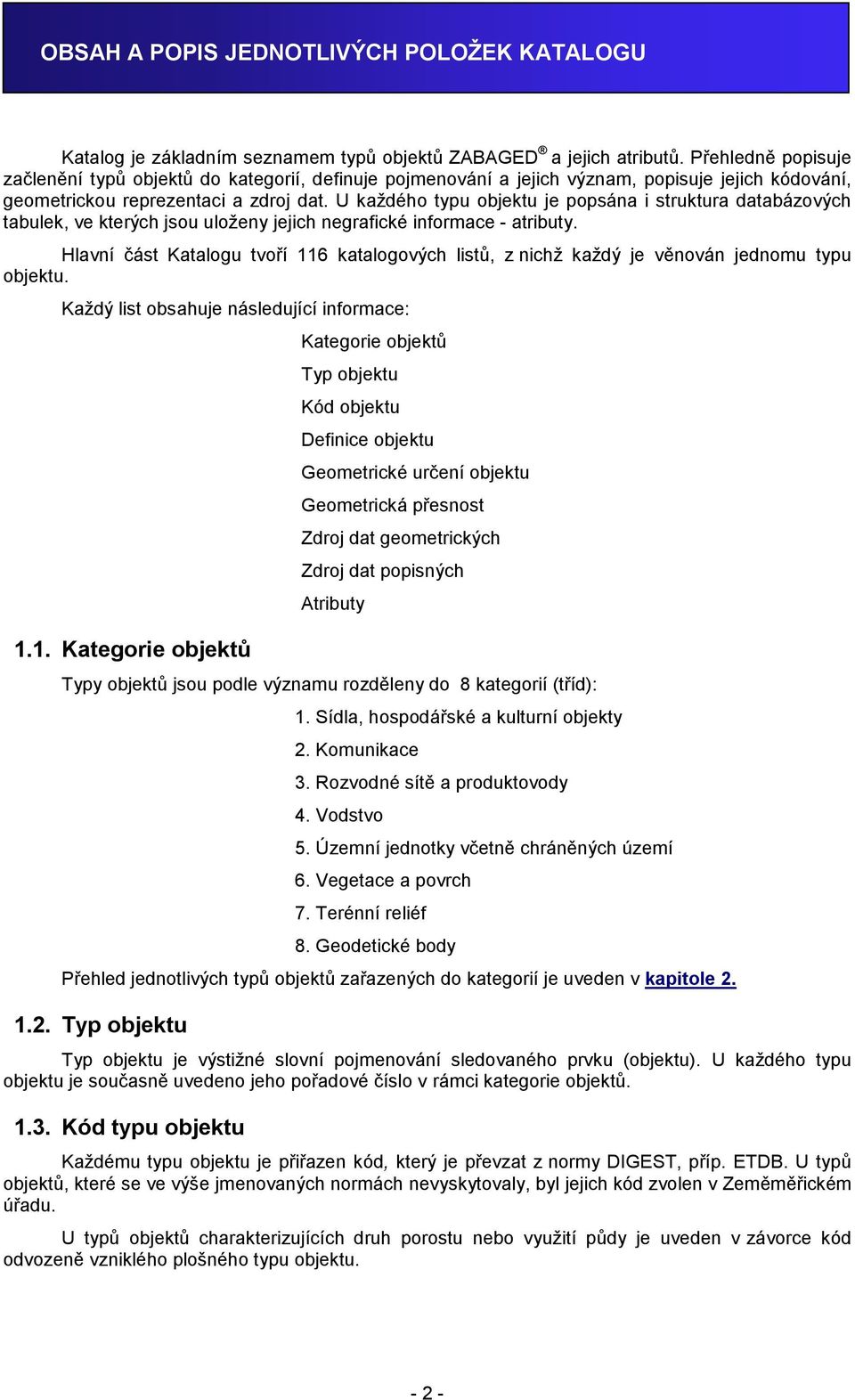 U každého typu objektu je popsána i struktura databázových tabulek, ve kterých jsou uloženy jejich negrafické informace - atributy.