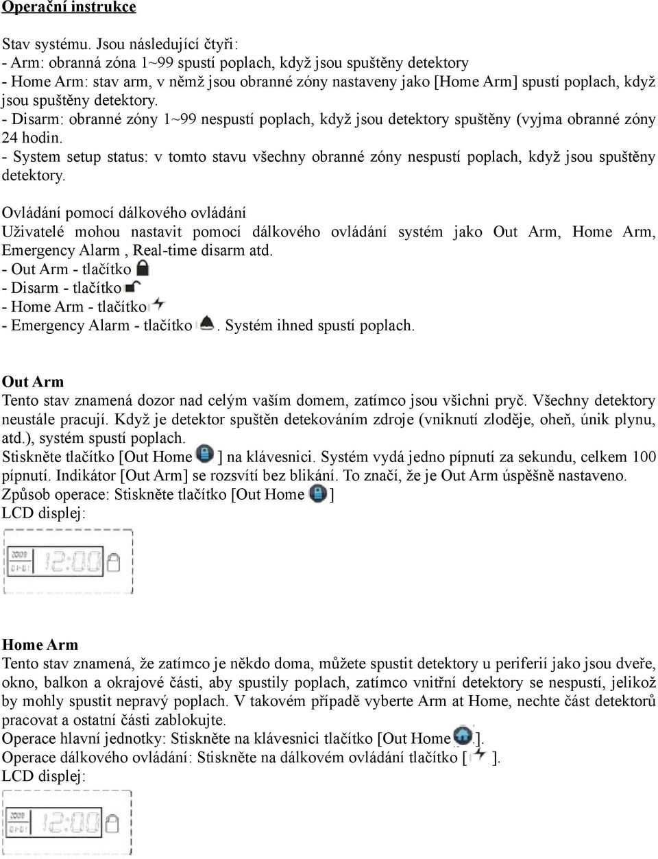 spuštěny detektory. - Disarm: obranné zóny 1~99 nespustí poplach, když jsou detektory spuštěny (vyjma obranné zóny 24 hodin.