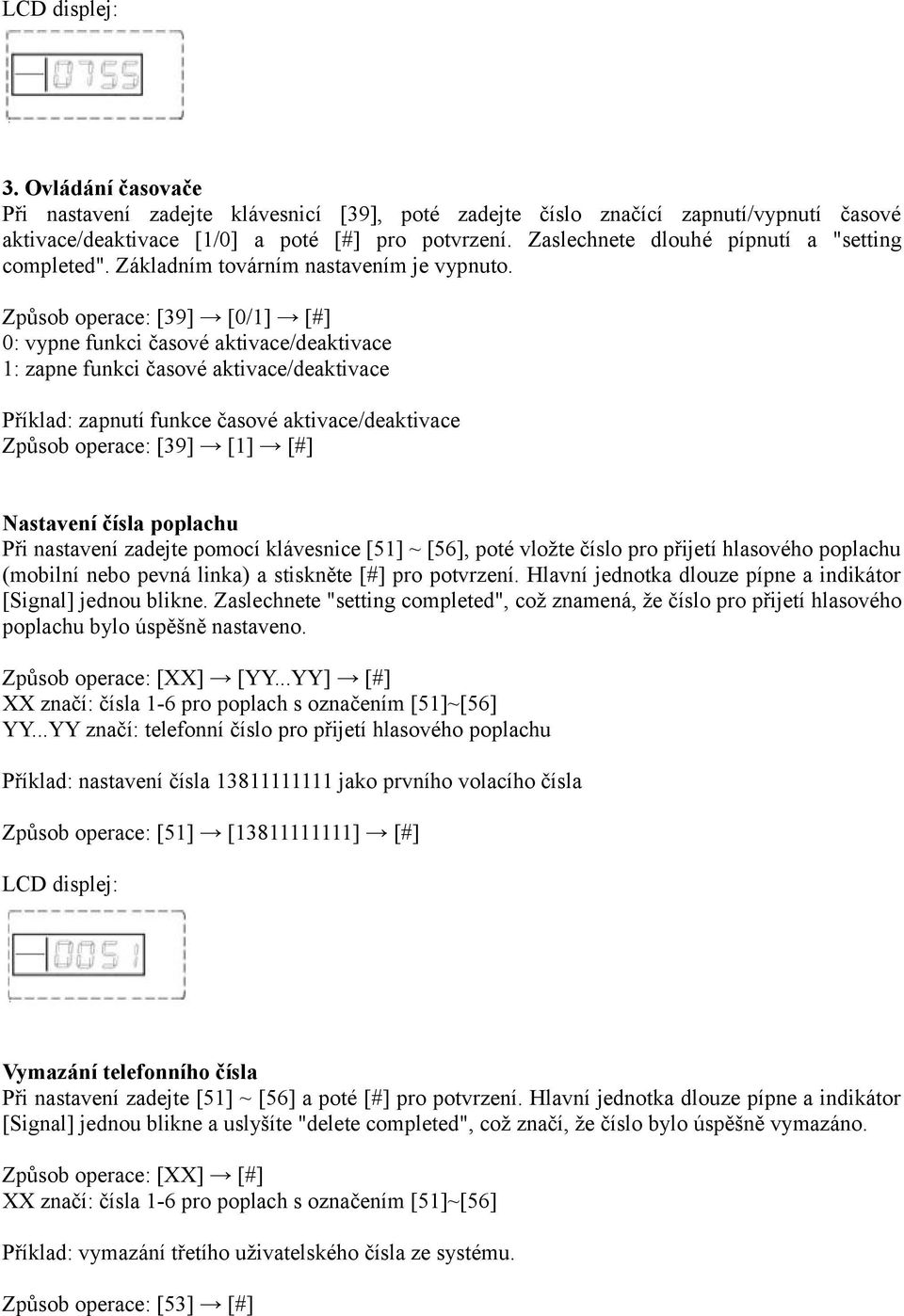 Způsob operace: [39] [0/1] [#] 0: vypne funkci časové aktivace/deaktivace 1: zapne funkci časové aktivace/deaktivace Příklad: zapnutí funkce časové aktivace/deaktivace Způsob operace: [39] [1] [#]