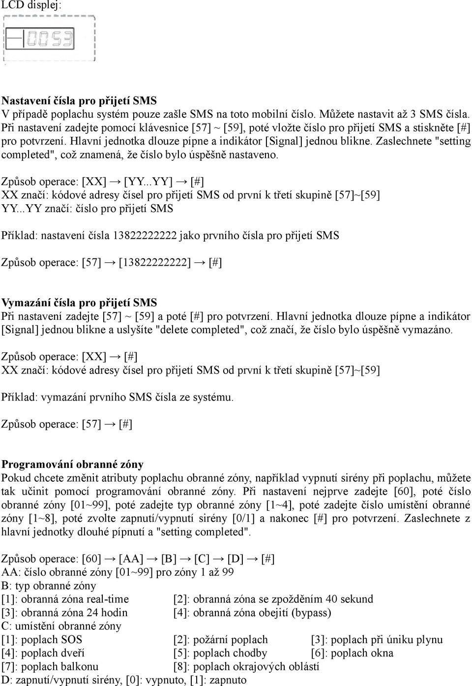 Zaslechnete "setting completed", což znamená, že číslo bylo úspěšně nastaveno. Způsob operace: [XX] [YY...YY] [#] XX značí: kódové adresy čísel pro přijetí SMS od první k třetí skupině [57]~[59] YY.