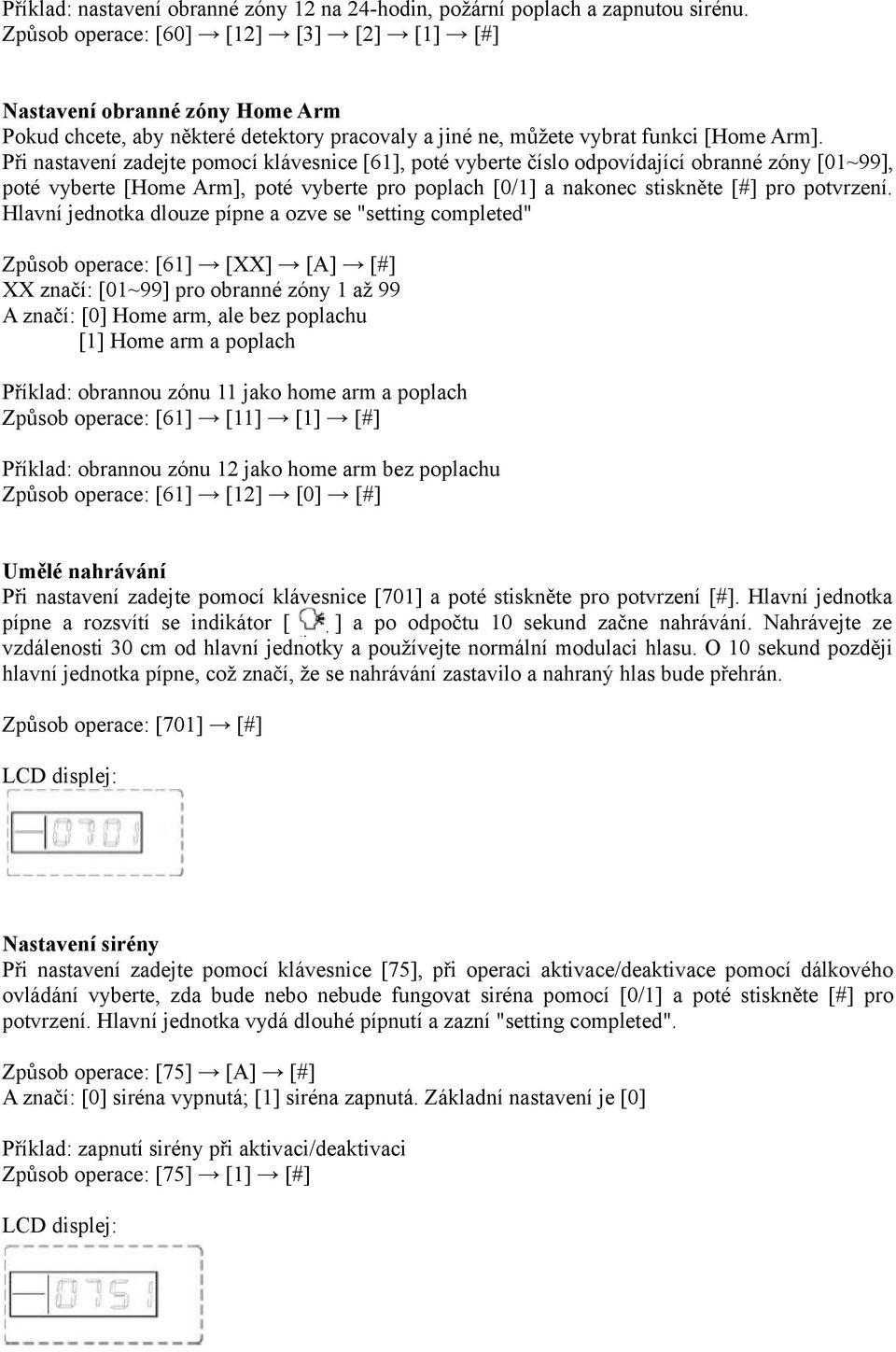 Při nastavení zadejte pomocí klávesnice [61], poté vyberte číslo odpovídající obranné zóny [01~99], poté vyberte [Home Arm], poté vyberte pro poplach [0/1] a nakonec stiskněte [#] pro potvrzení.