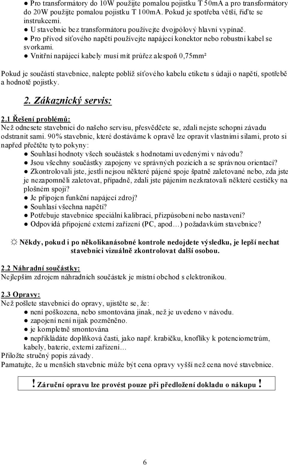 Vnitřní napájecí kabely musí mít průřez alespoň 0,75mm² Pokud je součástí stavebnice, nalepte poblíž síťového kabelu etiketu s údaji o napětí, spotřebě a hodnotě pojistky. 2. Zákaznický servis: 2.