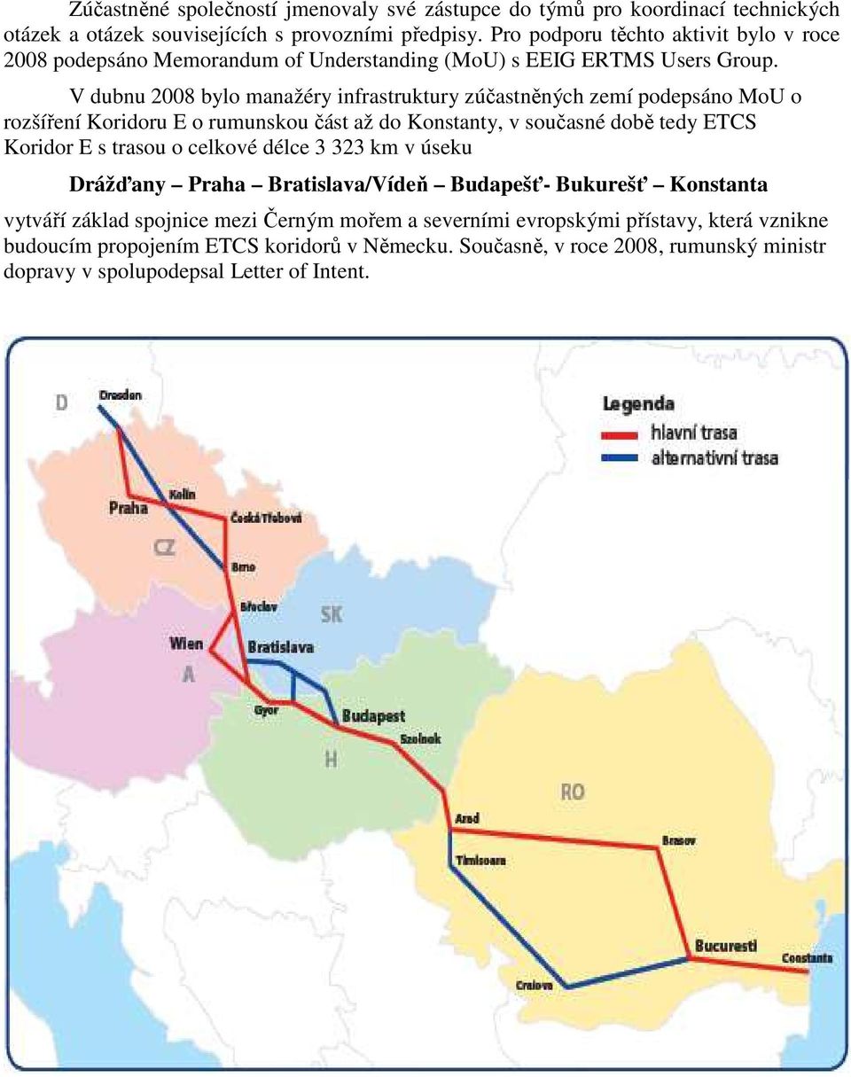 V dubnu 2008 bylo manažéry infrastruktury zúčastněných zemí podepsáno MoU o rozšíření Koridoru E o rumunskou část až do Konstanty, v současné době tedy ETCS Koridor E s trasou o