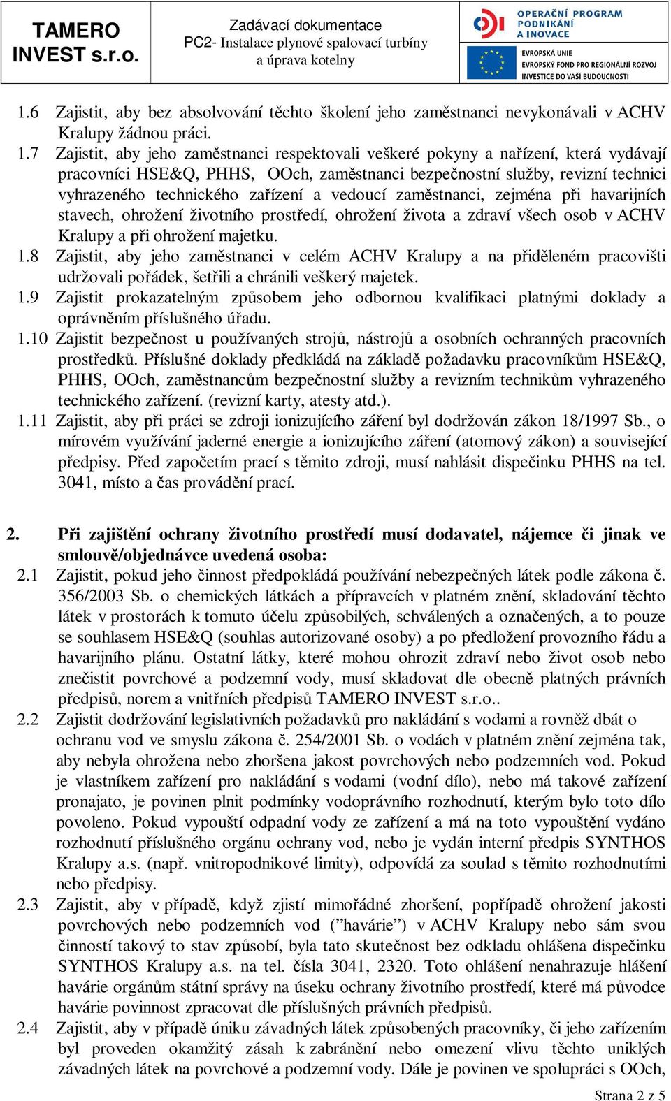 zařízení a vedoucí zaměstnanci, zejména při havarijních stavech, ohrožení životního prostředí, ohrožení života a zdraví všech osob v ACHV Kralupy a při ohrožení majetku. 1.