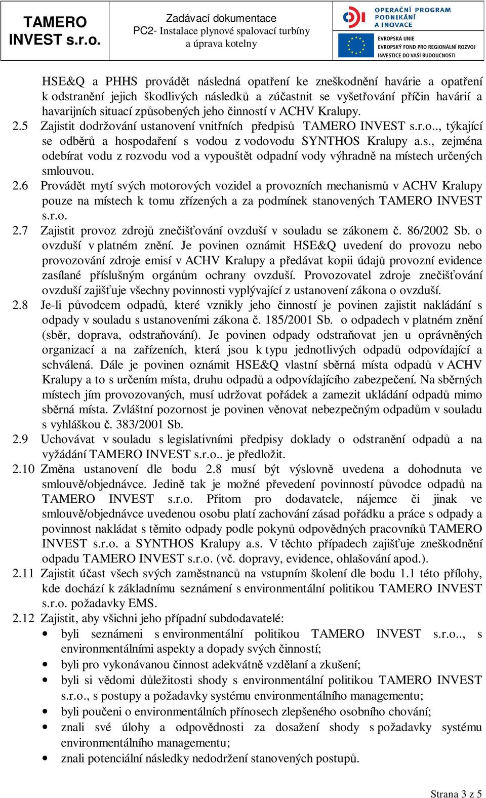 2.6 Provádět mytí svých motorových vozidel a provozních mechanismů v ACHV Kralupy pouze na místech k tomu zřízených a za podmínek stanovených TAMERO INVEST s.r.o. 2.