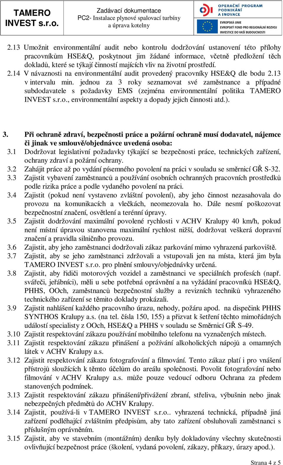 jednou za 3 roky seznamovat své zaměstnance a případné subdodavatele s požadavky EMS (zejména environmentální politika TAMERO, environmentální aspekty a dopady jejich činnosti atd.). 3. Při ochraně zdraví, bezpečnosti práce a požární ochraně musí dodavatel, nájemce či jinak ve smlouvě/objednávce uvedená osoba: 3.