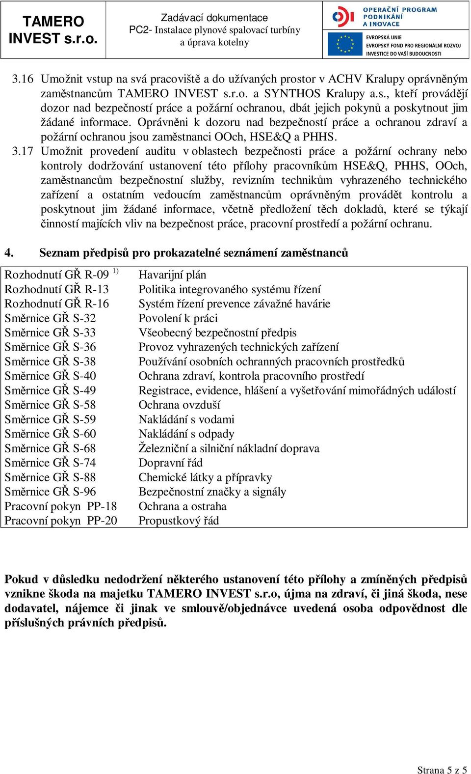 17 Umožnit provedení auditu v oblastech bezpečnosti práce a požární ochrany nebo kontroly dodržování ustanovení této přílohy pracovníkům HSE&Q, PHHS, OOch, zaměstnancům bezpečnostní služby, revizním