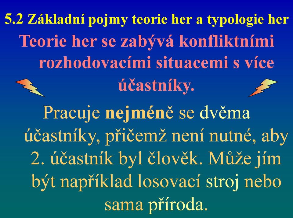 Pracuje nejméně ě se dvěma účastníky, přičemž není nutné, aby 2.