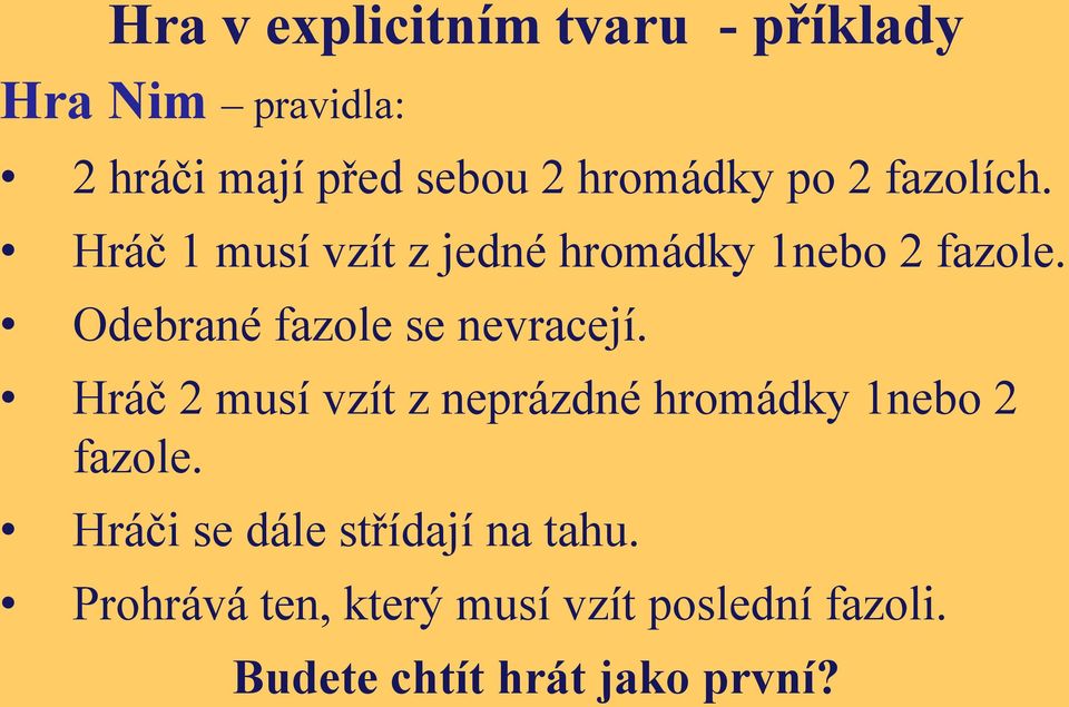 Odebrané fazole se nevracejí. Hráč 2 musí vzít z neprázdné hromádky 1nebo 2 fazole.
