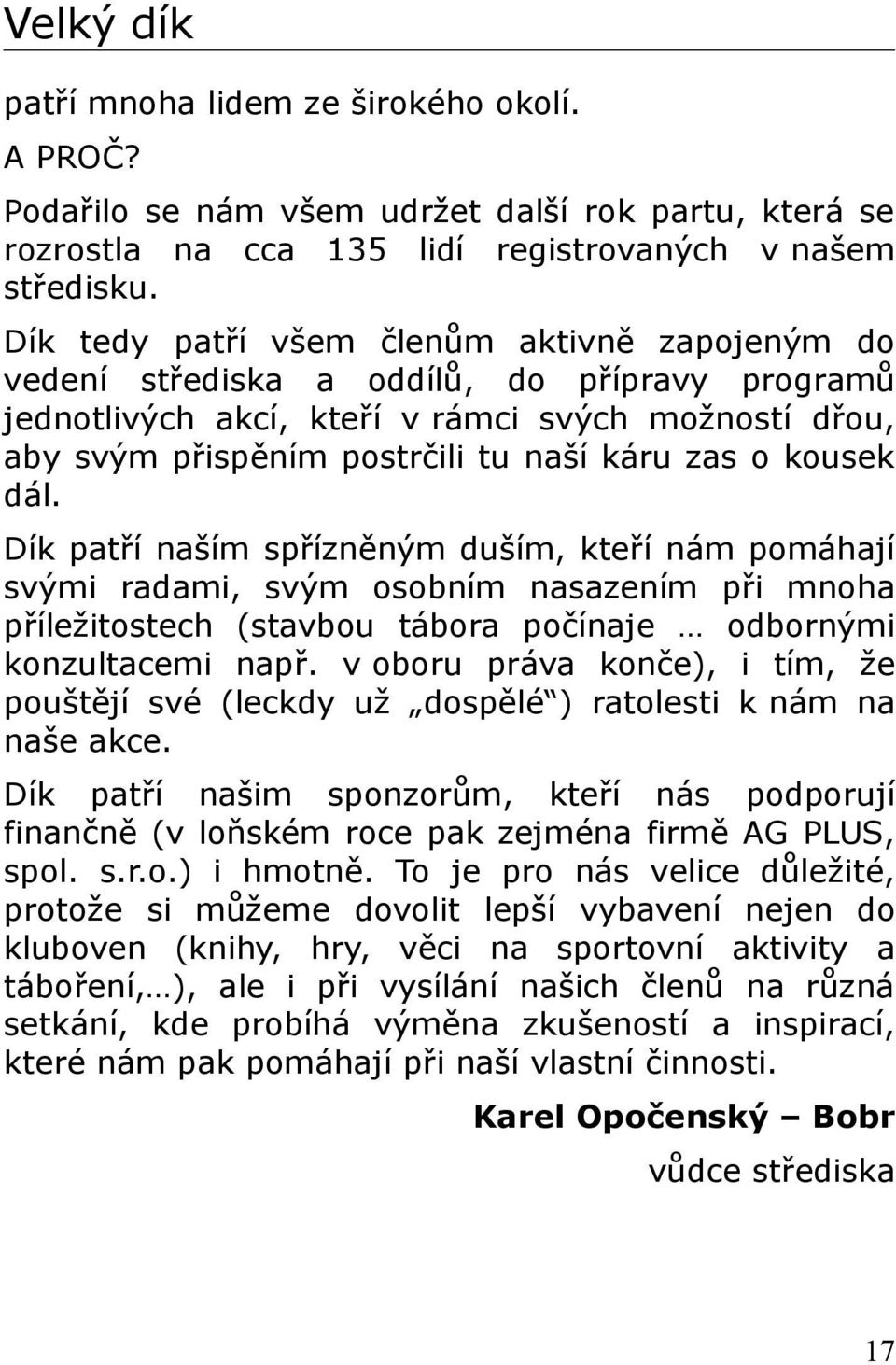 kousek dál. Dík patří naším spřízněným duším, kteří nám pomáhají svými radami, svým osobním nasazením při mnoha příležitostech (stavbou tábora počínaje odbornými konzultacemi např.